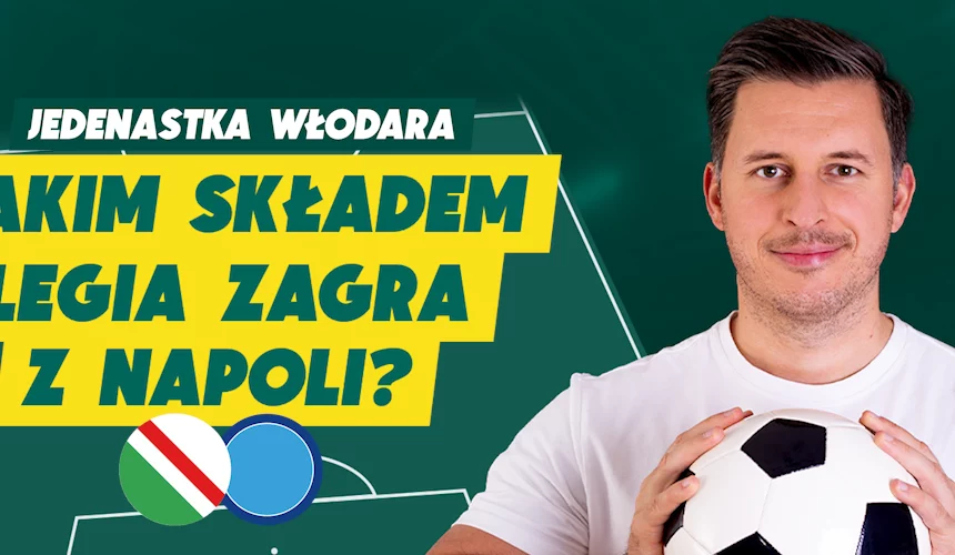 Legia - Napoli. Jedenastka Włodara